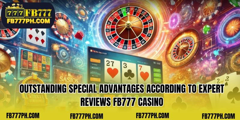 Outstanding special advantages according to expert reviews FB777 Casino