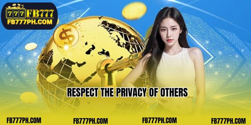 Respect the privacy of others